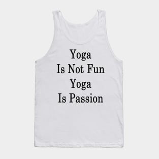 Yoga Is Not Fun Yoga Is Passion Tank Top